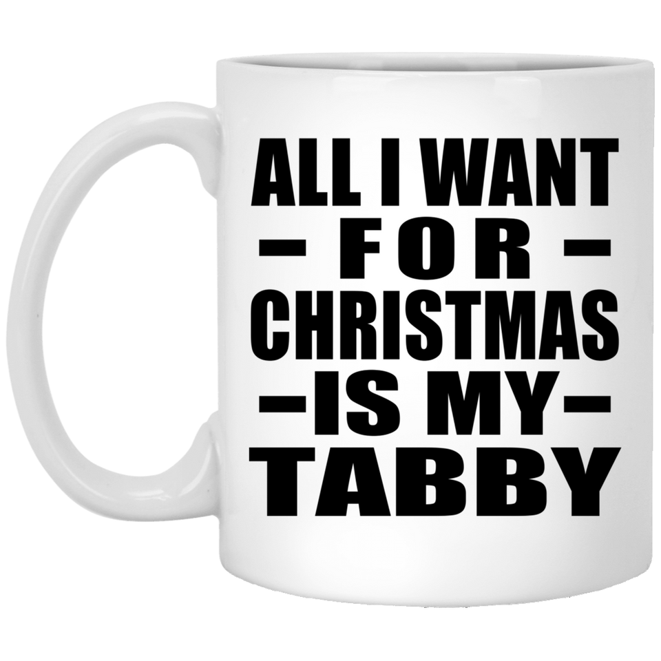 All I Want For Christmas Is My Tabby - 11 Oz Coffee Mug