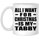 All I Want For Christmas Is My Tabby - 11 Oz Coffee Mug