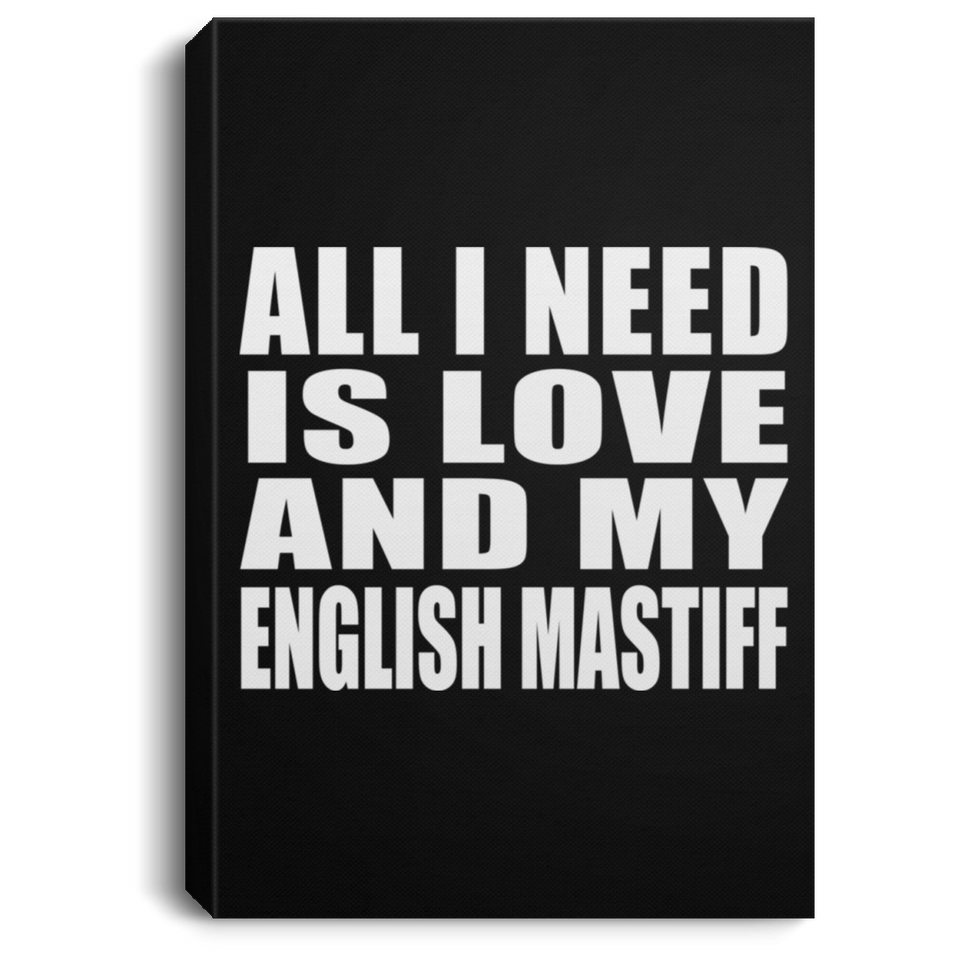 All I Need Is Love And My English Mastiff - Canvas Portrait