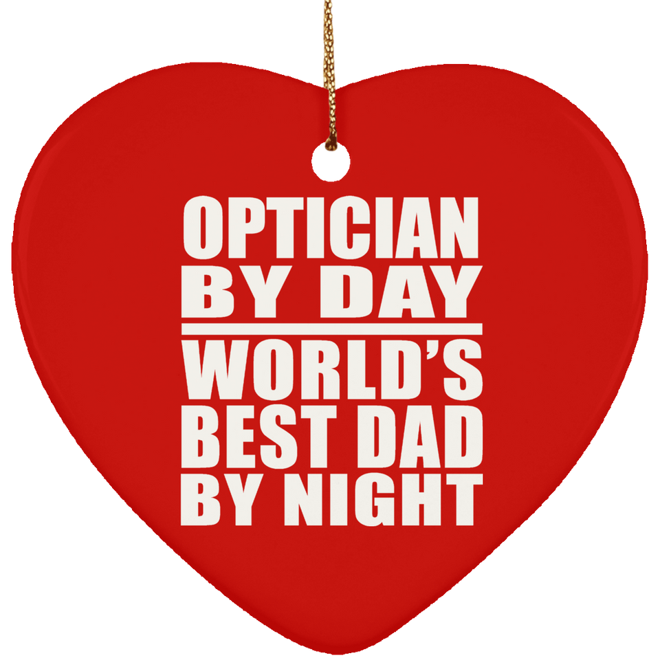 Optician By Day World's Best Dad By Night - Heart Ornament