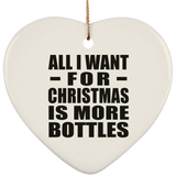 All I Want For Christmas Is More Bottles - Heart Ornament