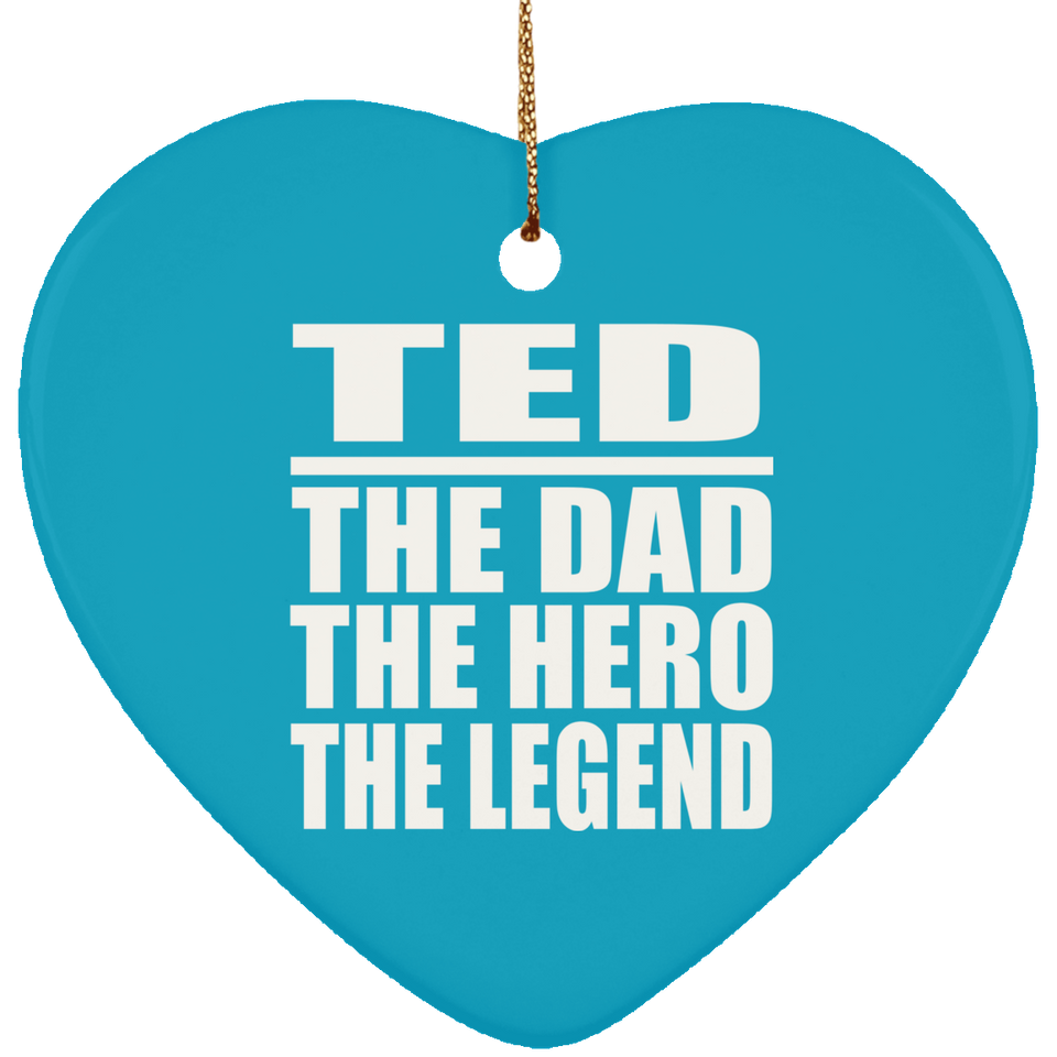Ted The Dad The Hero The Legend - Heart Ornament