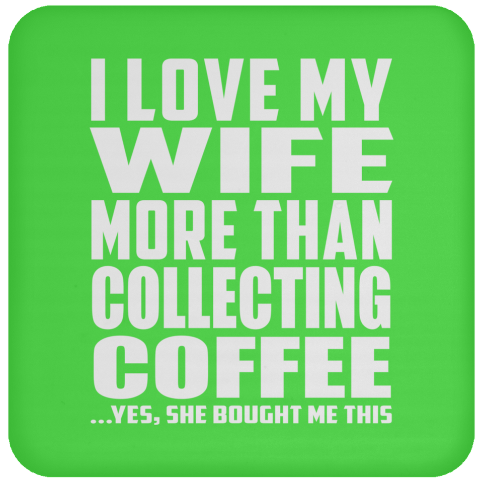 I Love My Wife More Than Collecting Coffee - Drink Coaster