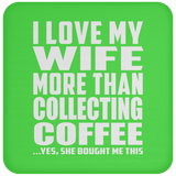 I Love My Wife More Than Collecting Coffee - Drink Coaster