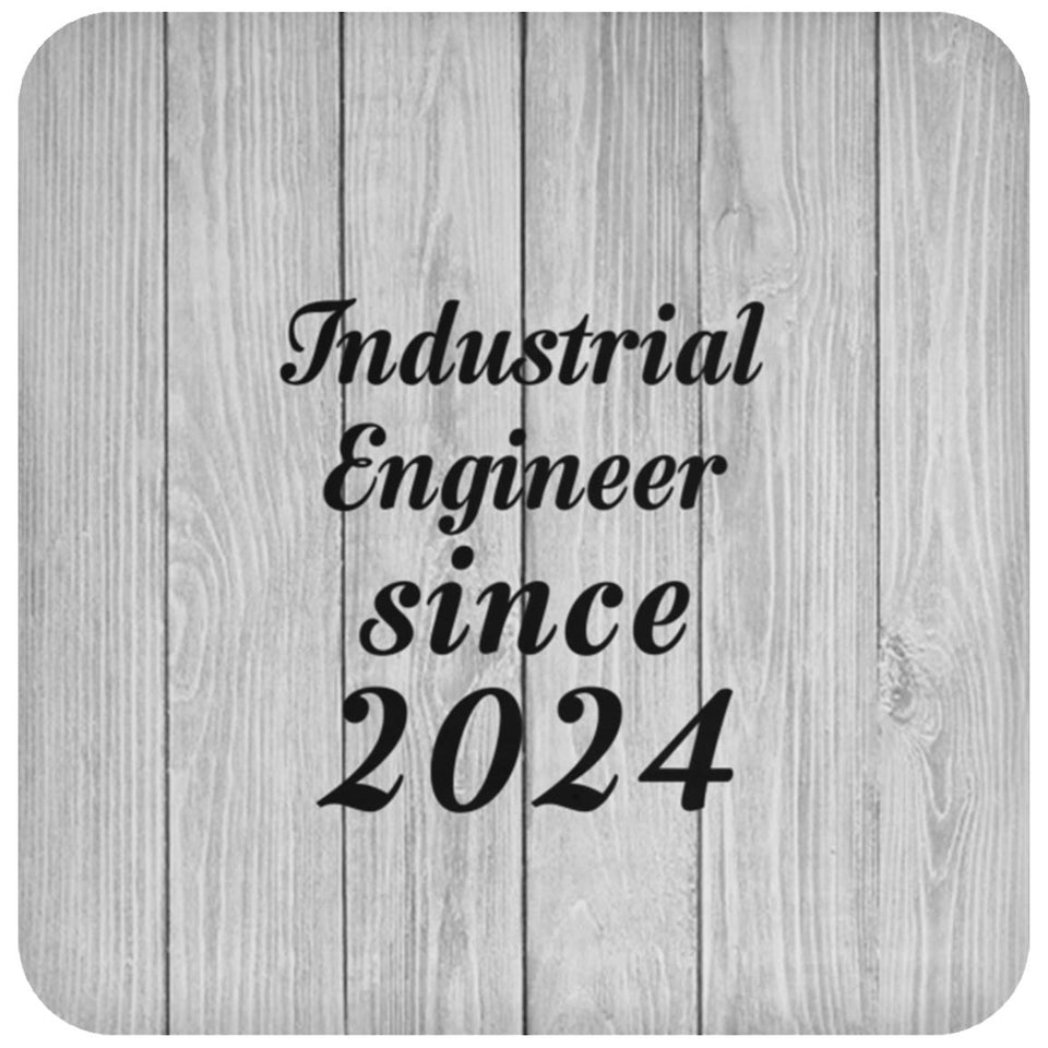 Industrial Engineer Since 2024 - Drink Coaster F