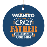 Warning I Have A Crazy Father & I Am Not Afraid To Use Him - Circle Ornament
