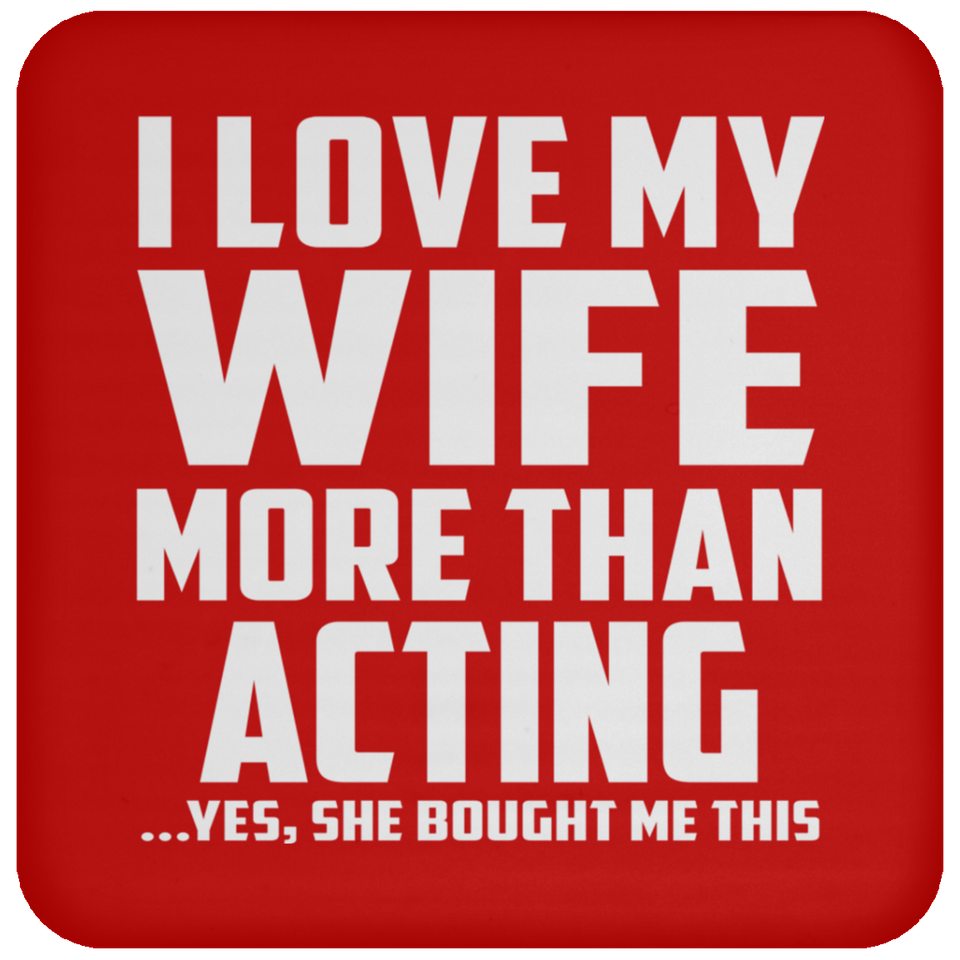 I Love My Wife More Than Acting - Drink Coaster