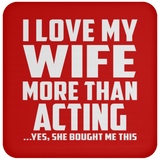 I Love My Wife More Than Acting - Drink Coaster