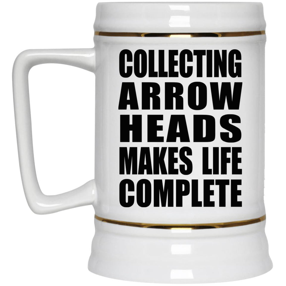 Collecting Arrow Heads Makes Life Complete - Beer Stein