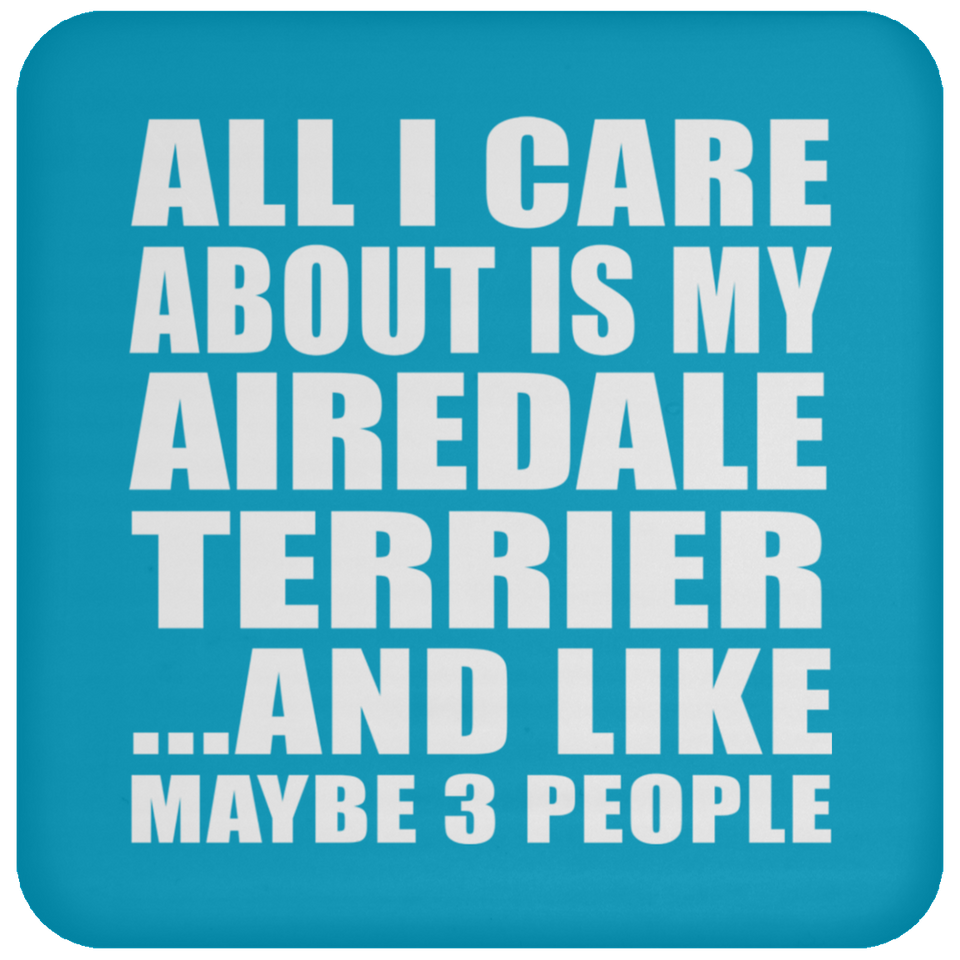 All I Care About Is My Airedale Terrier - Drink Coaster