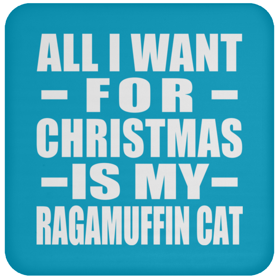 All I Want For Christmas Is My Ragamuffin Cat - Coaster
