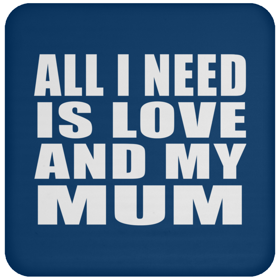 All I Need Is Love And My Mum - Drink Coaster