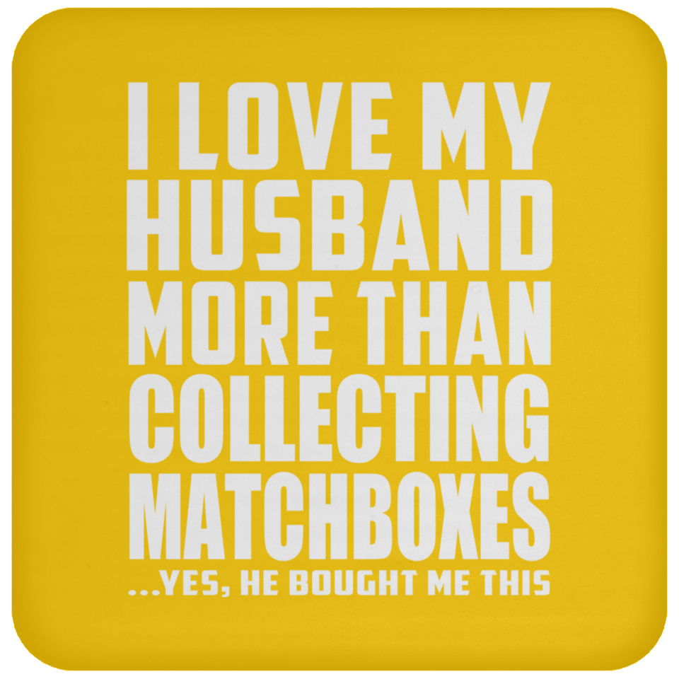 I Love My Husband More Than Collecting Matchboxes - Drink Coaster