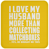 I Love My Husband More Than Collecting Matchboxes - Drink Coaster