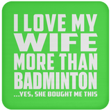 I Love My Wife More Than Badminton - Drink Coaster