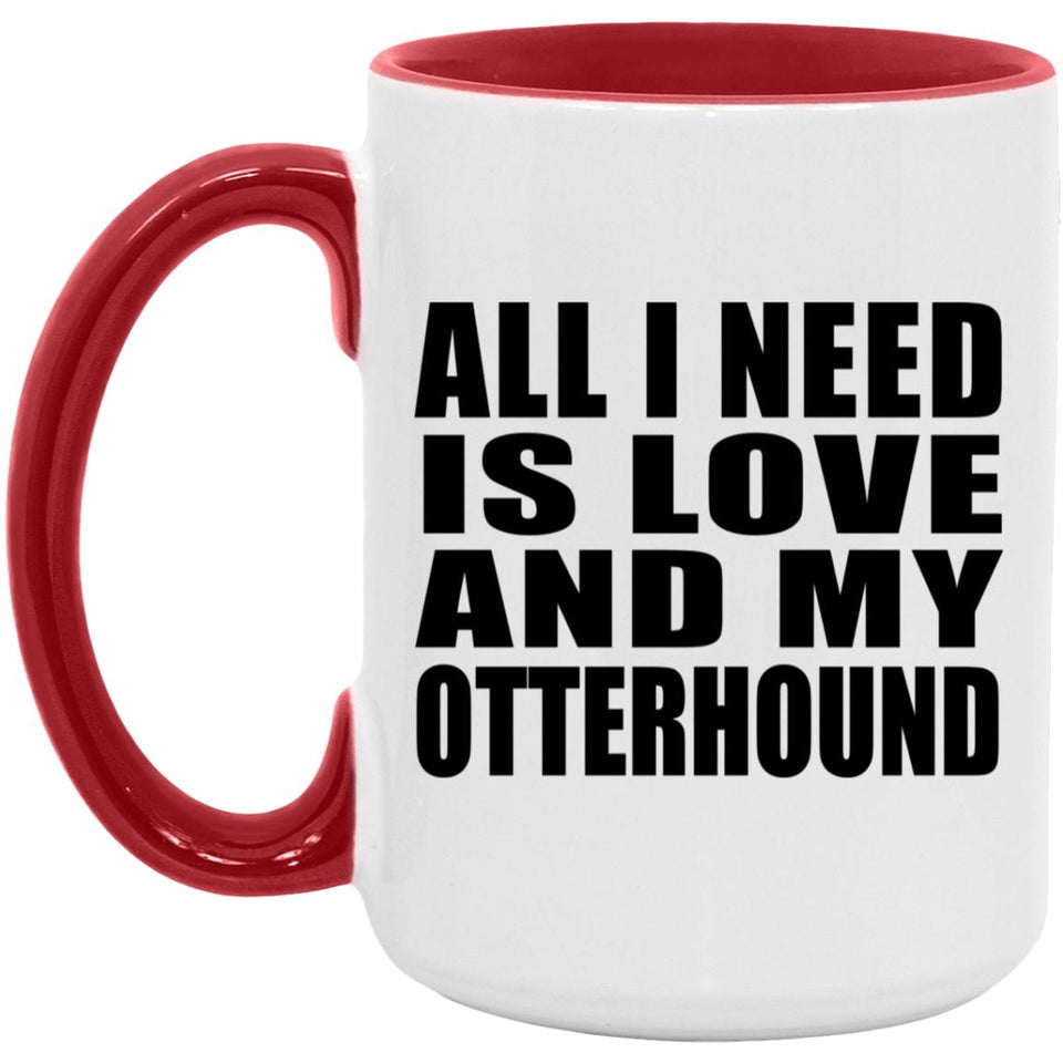 All I Need Is Love And My Otterhound - 15oz Accent Mug Red