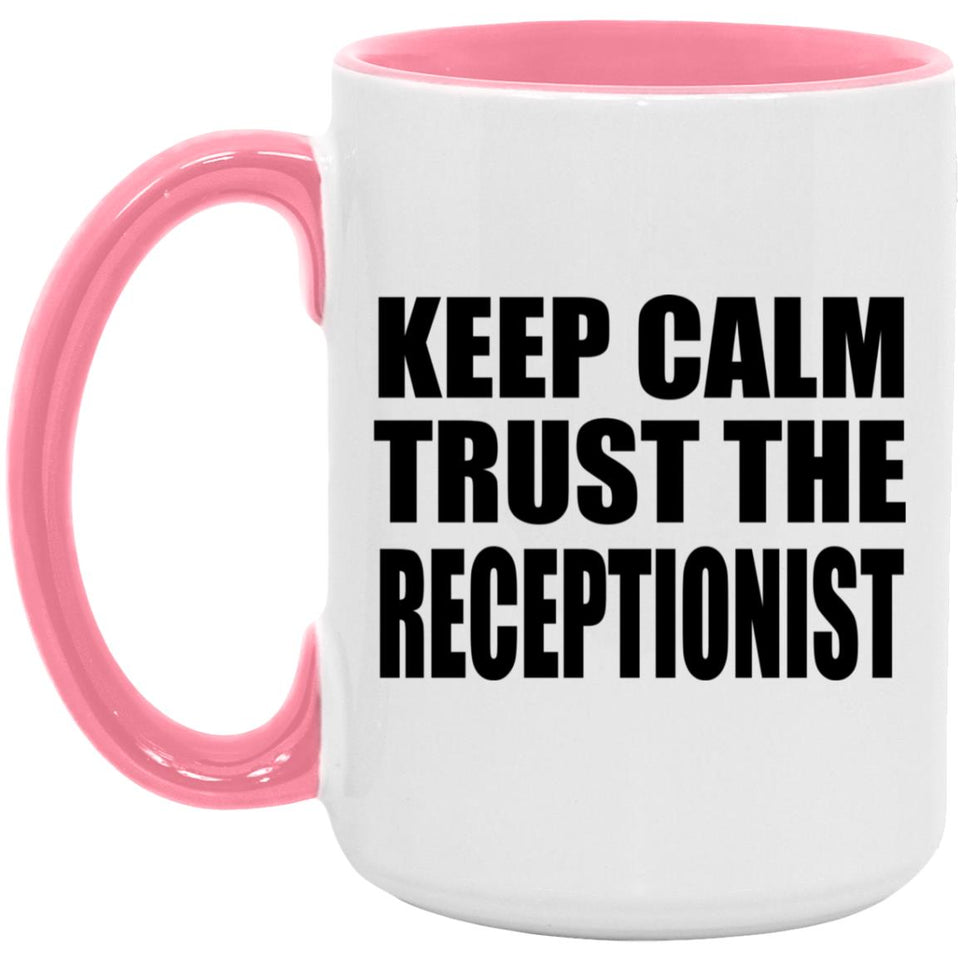 Keep Calm and Trust The Receptionist - 15oz Accent Mug Pink