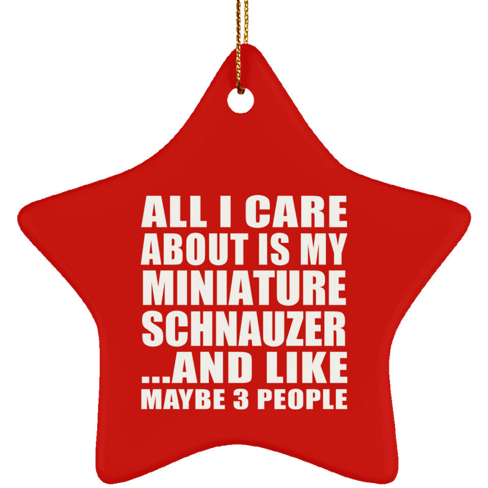 All I Care About Is My Miniature Schnauzer - Star Ornament