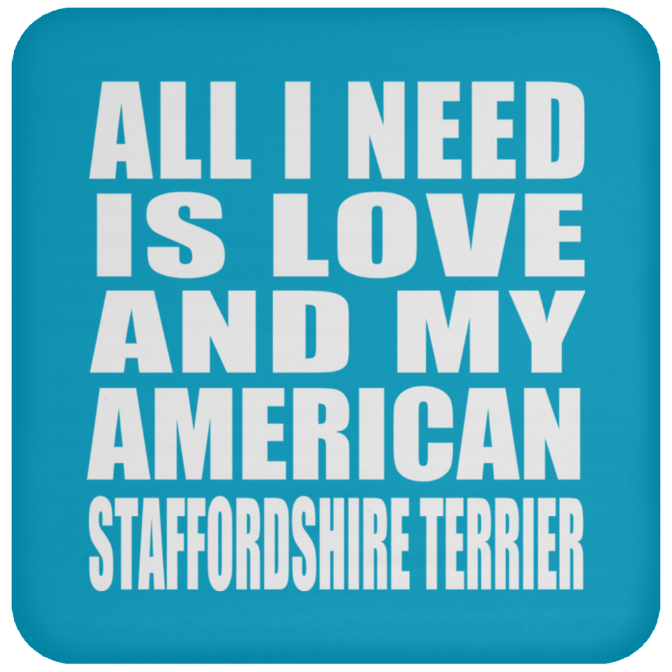 All I Need Is Love And My American Staffordshire Terrier - Drink Coaster