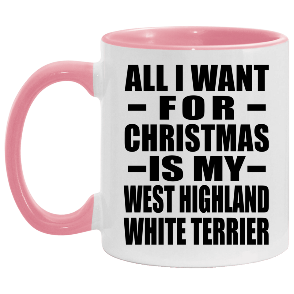 All I Want For Christmas Is My West Highland White Terrier - 11oz Accent Mug Pink