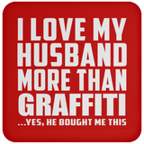 I Love My Husband More Than Graffiti - Drink Coaster
