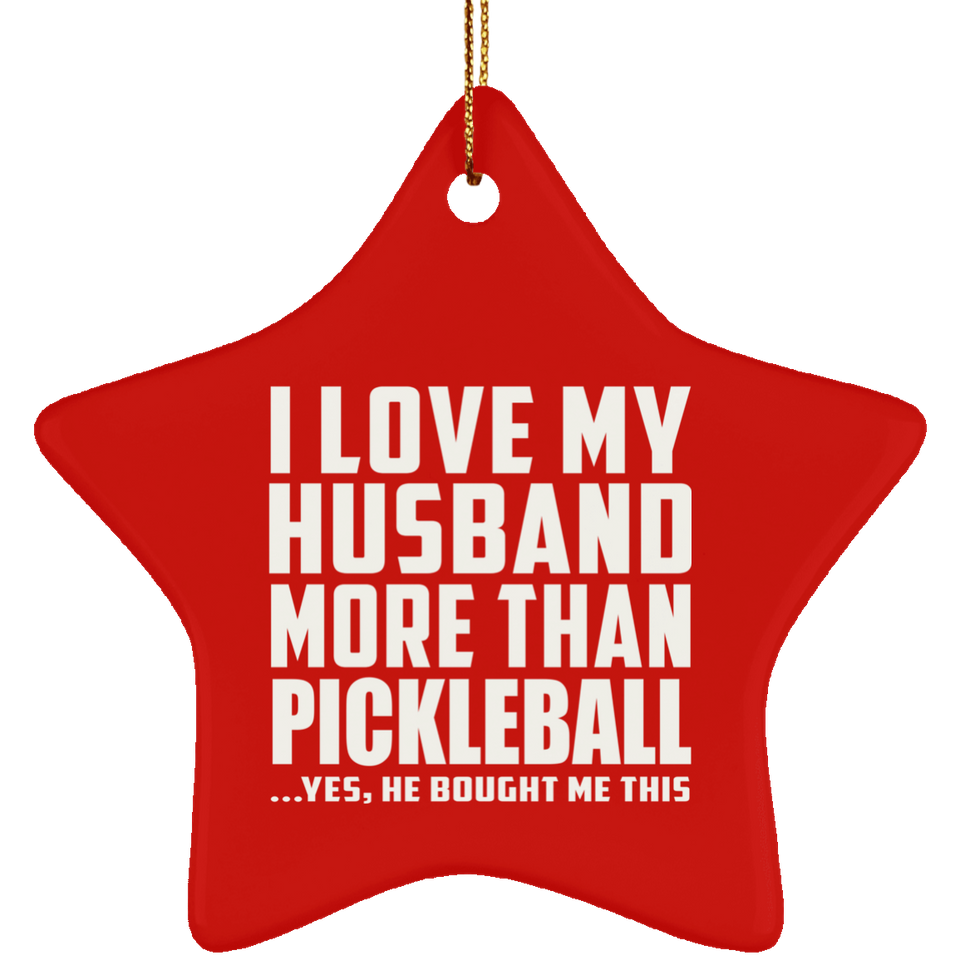 I Love My Husband More Than Pickleball - Star Ornament