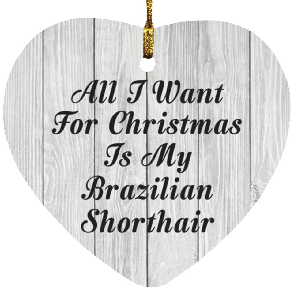 All I Want For Christmas Is My Brazilian Shorthair - Heart Ornament F