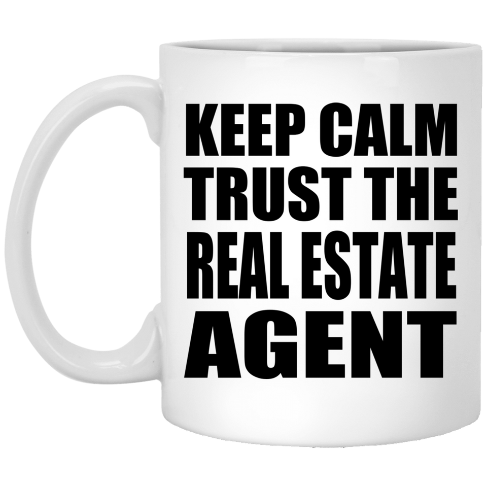 Keep Calm and Trust The Real Estate Agent - 11oz Coffee Mug