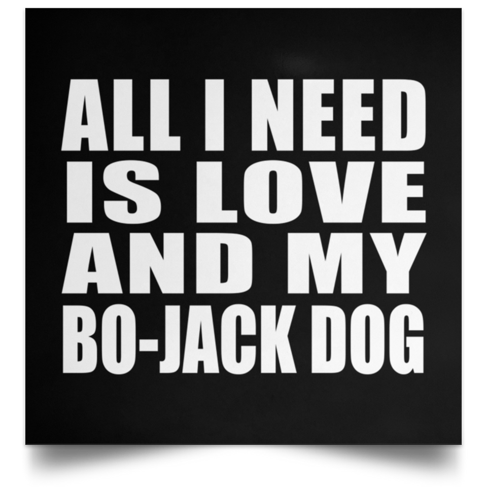 All I Need Is Love And My Bo-Jack Dog - Poster Square