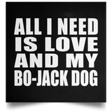 All I Need Is Love And My Bo-Jack Dog - Poster Square