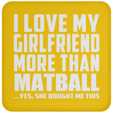 I Love My Girlfriend More Than Matball - Drink Coaster
