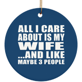 All I Care About Is My Wife - Circle Ornament