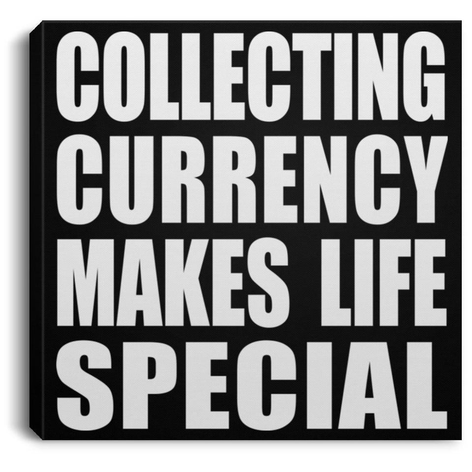 Collecting Currency Makes Life Special - Canvas Square
