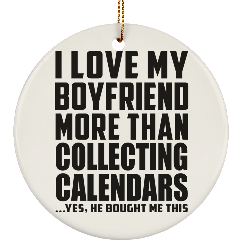 I Love My Boyfriend More Than Collecting Calendars - Circle Ornament
