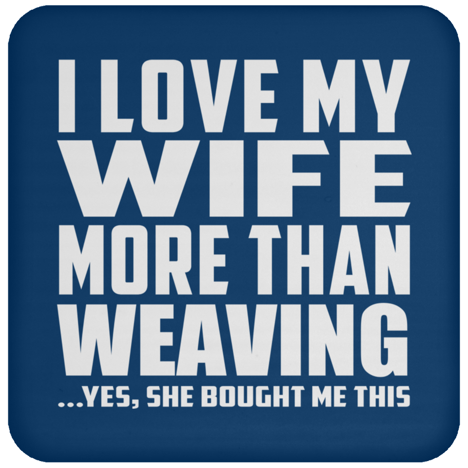I Love My Wife More Than Weaving - Drink Coaster