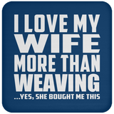 I Love My Wife More Than Weaving - Drink Coaster