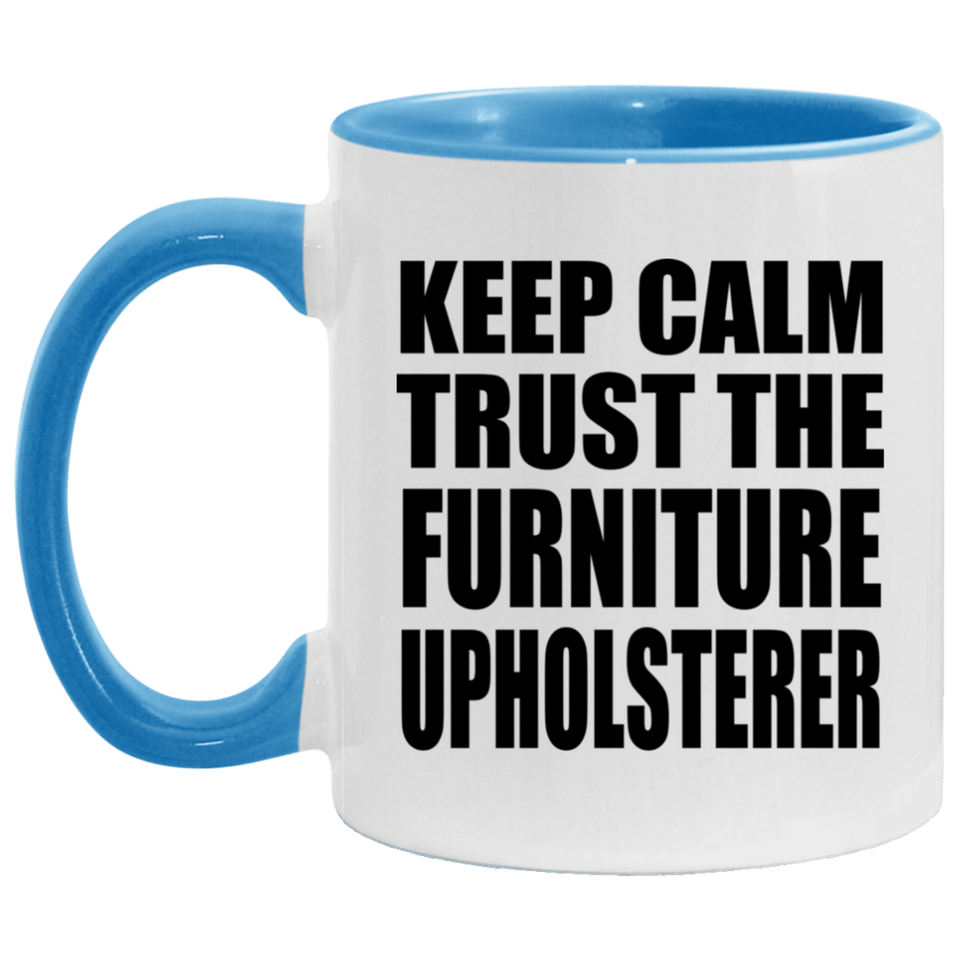 Keep Calm and Trust The Furniture Upholsterer - 11oz Accent Mug Blue