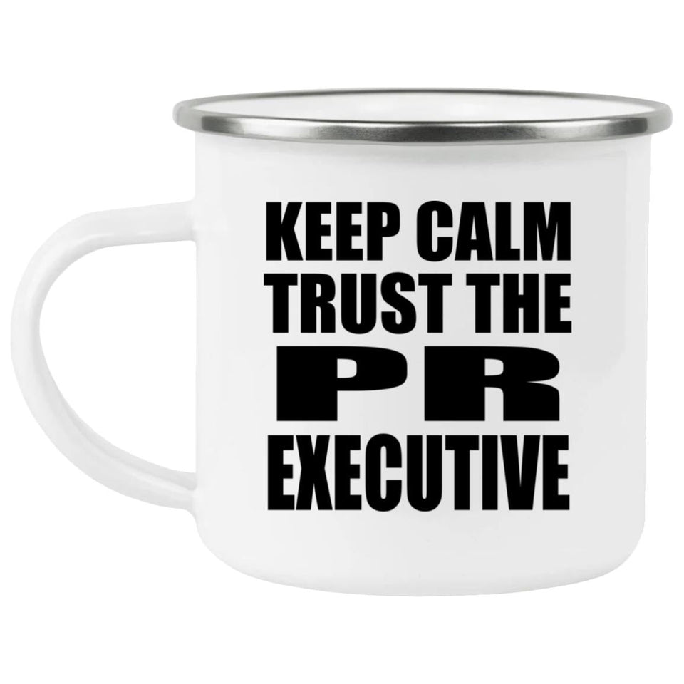 Keep Calm and Trust The PR Executive - 12oz Camping Mug