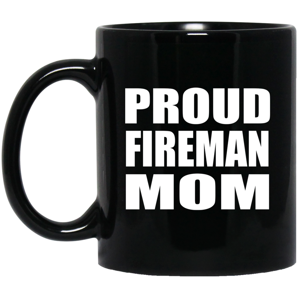 Proud Fireman Mom - 11oz Coffee Mug Black