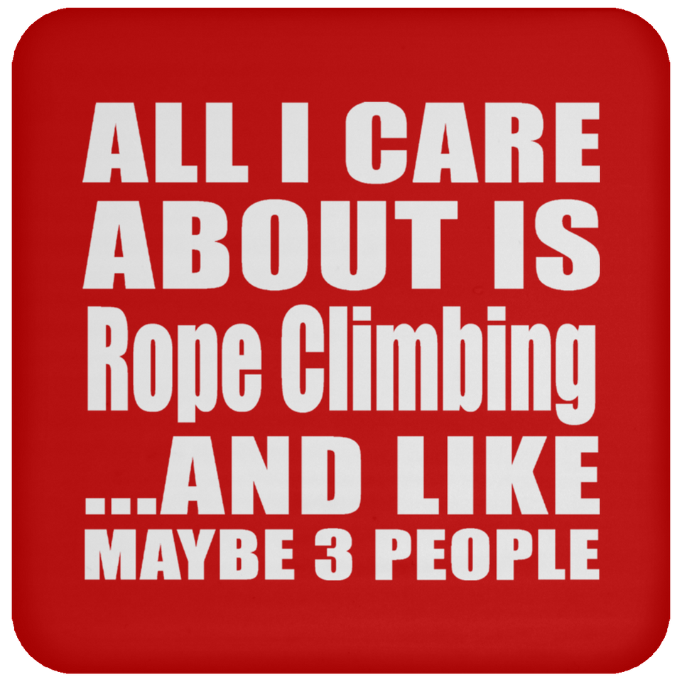 All I Care About Is Rope Climbing - Drink Coaster