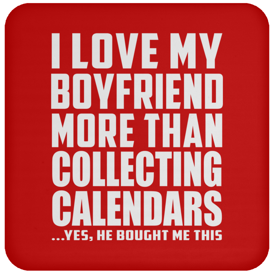 I Love My Boyfriend More Than Collecting Calendars - Drink Coaster