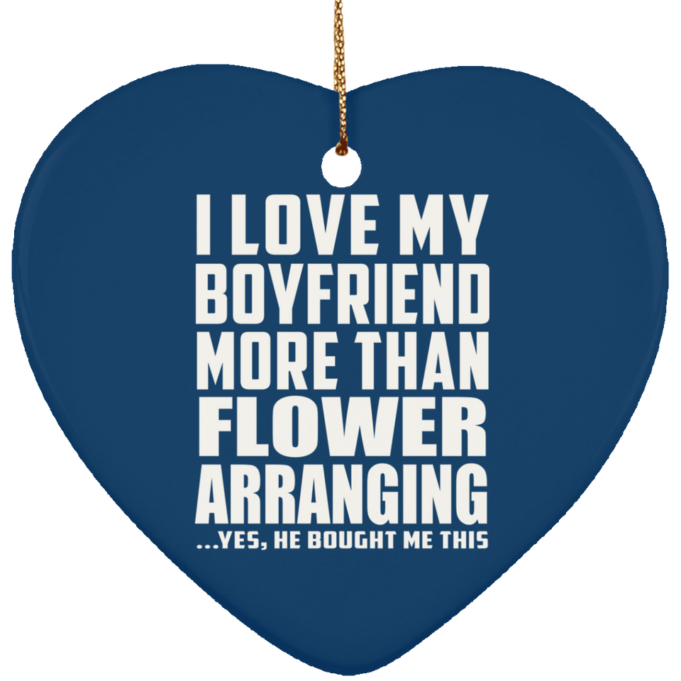 I Love My Boyfriend More Than Flower Arranging - Heart Ornament