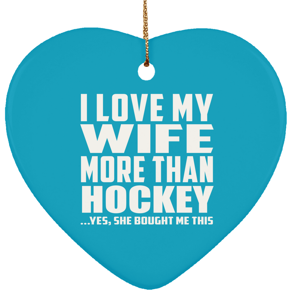 I Love My Wife More Than Hockey - Heart Ornament