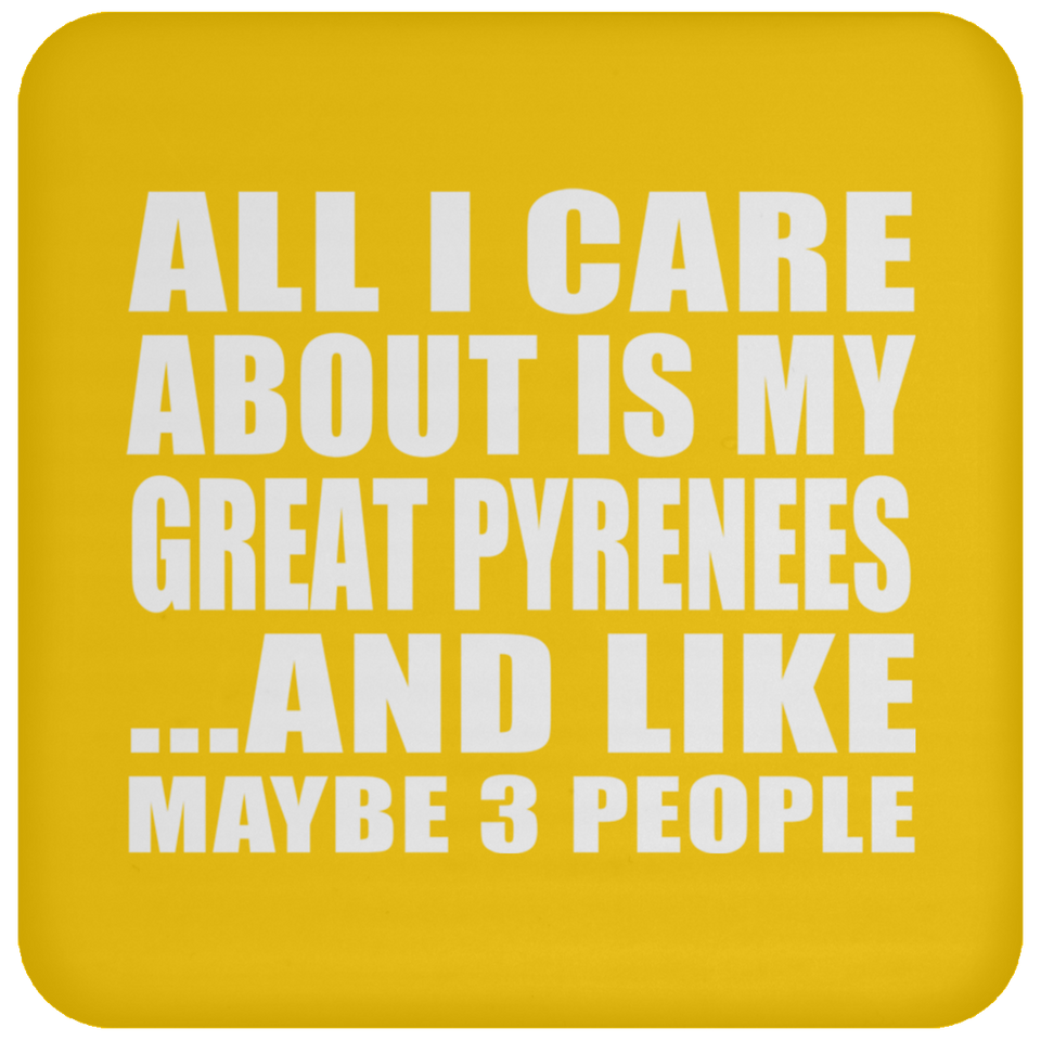 All I Care About Is My Great Pyrenees - Drink Coaster