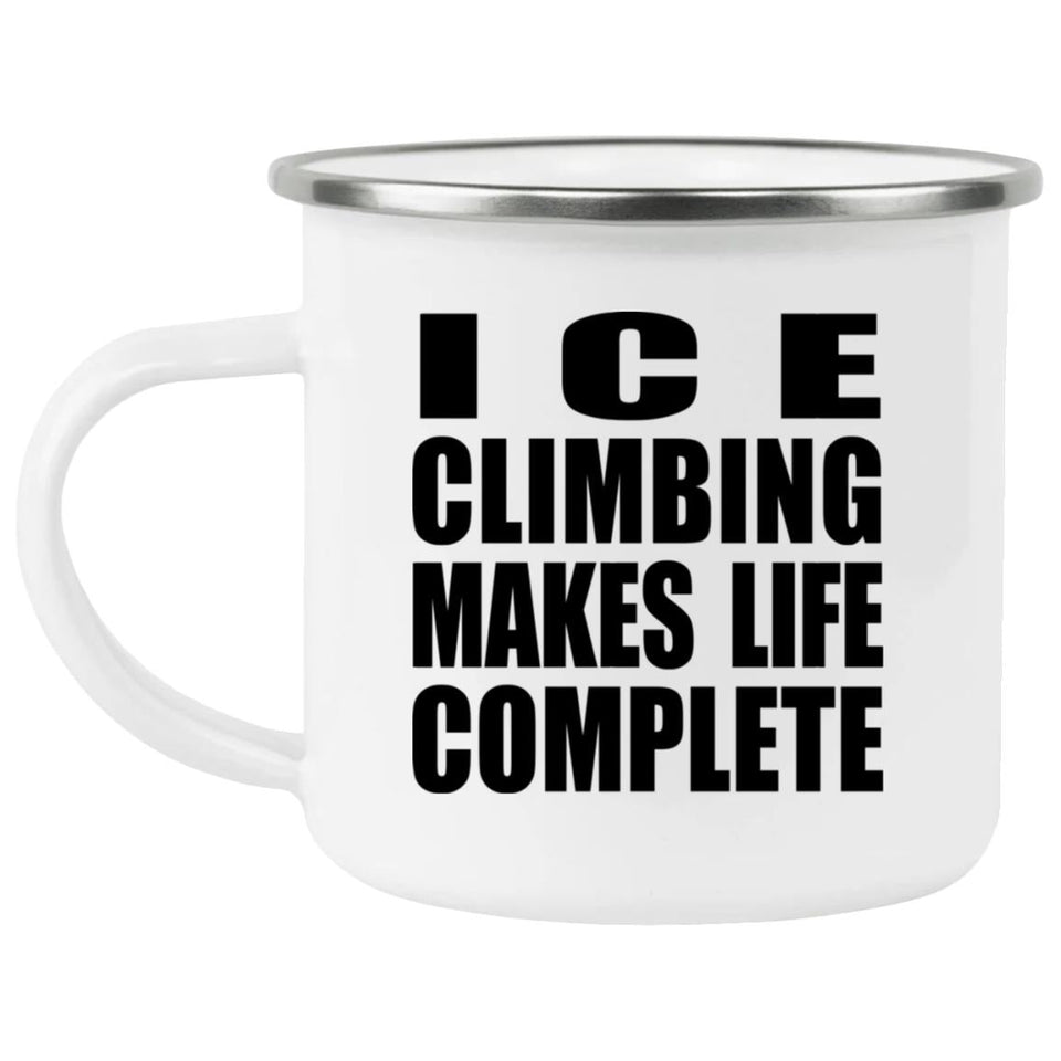 Ice Climbing Makes Life Complete - 12oz Camping Mug