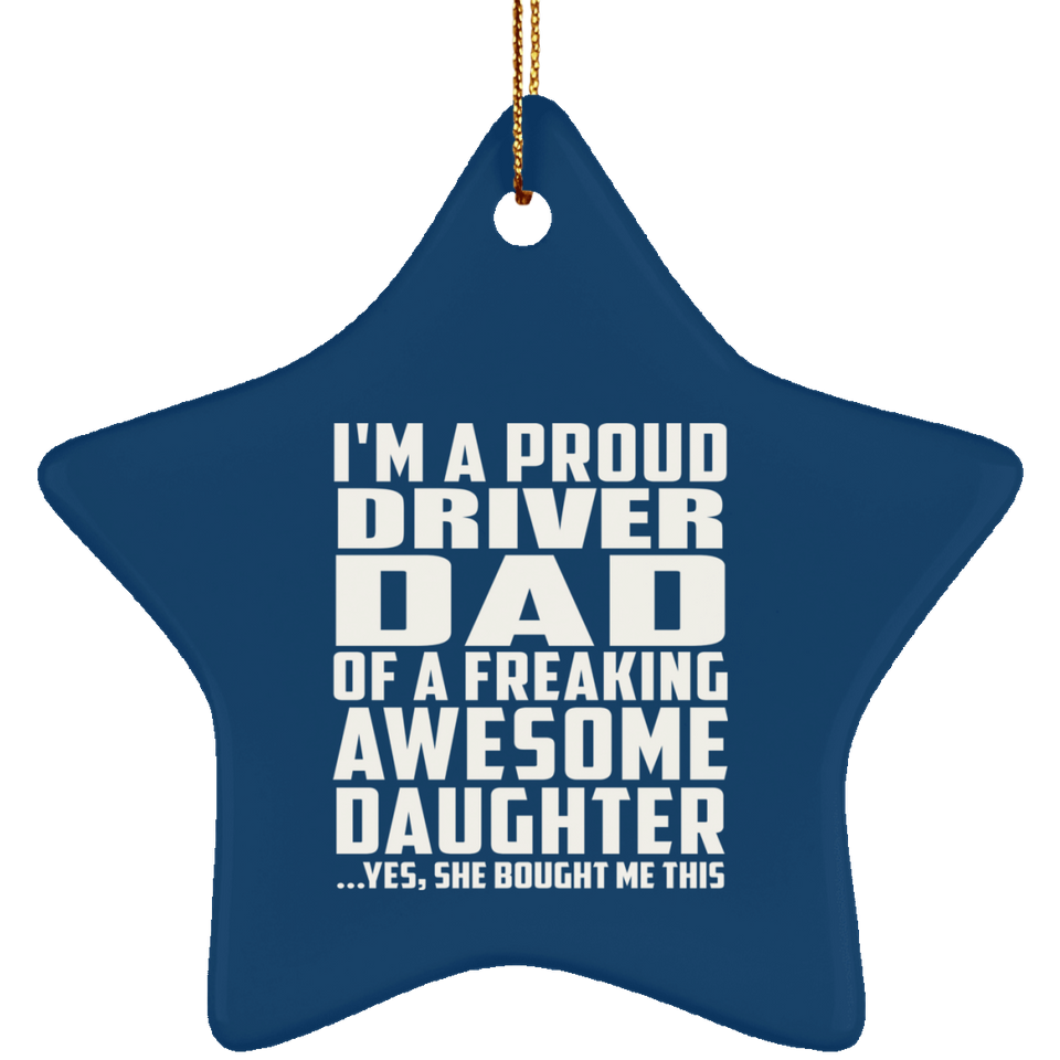 Proud Driver Dad Of Awesome Daughter - Star Ornament