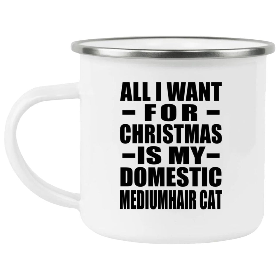 All I Want For Christmas Is My Domestic Mediumhair Cat - 12oz Camping Mug