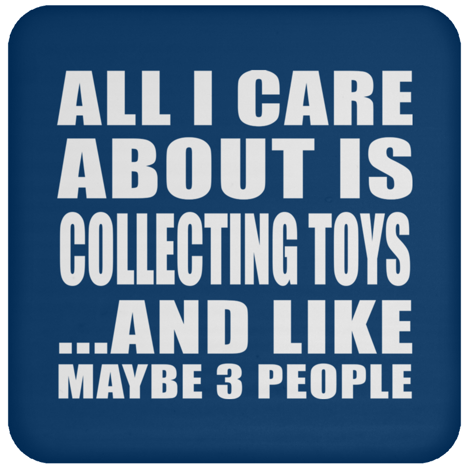All I Care About Is Collecting Toys - Drink Coaster