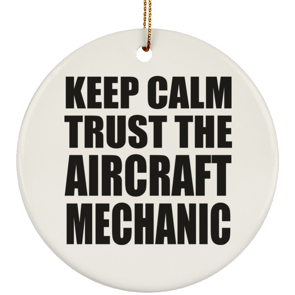 Keep Calm and Trust The Aircraft Mechanic - Circle Ornament