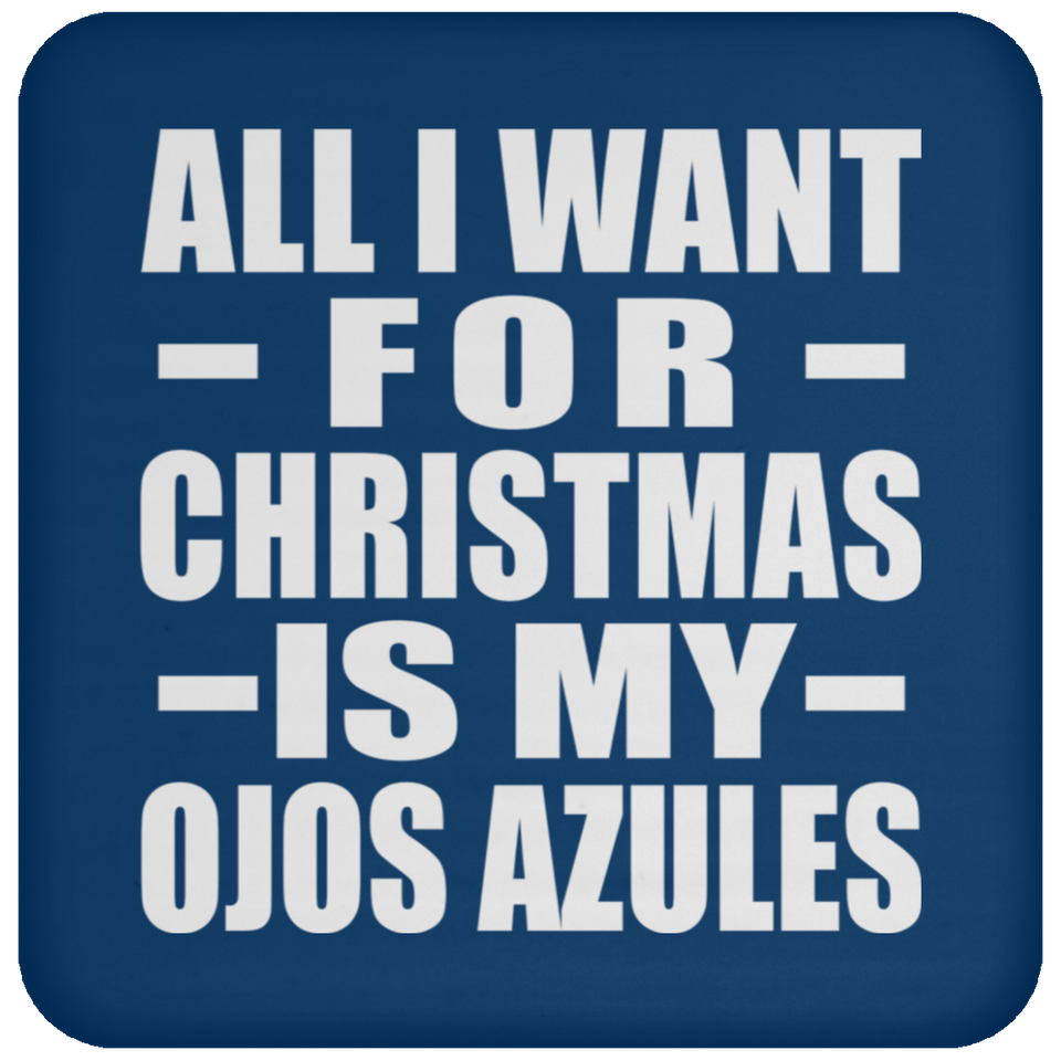 All I Want For Christmas Is My Ojos Azules - Coaster
